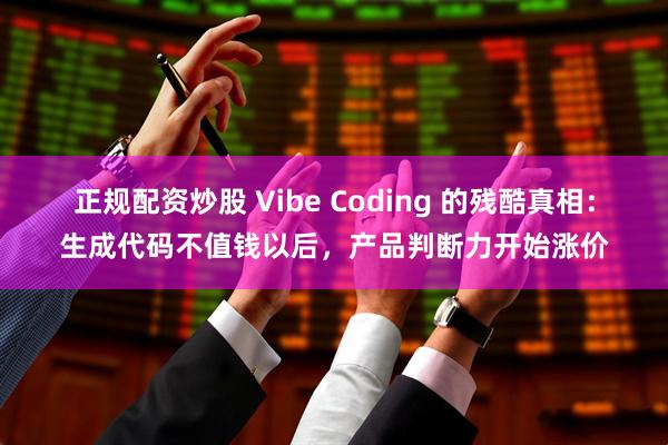 正规配资炒股 Vibe Coding 的残酷真相：生成代码不值钱以后，产品判断力开始涨价